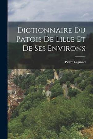 Dictionnaire du Patois de Lille et de ses Environs