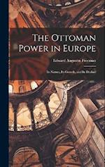 The Ottoman Power in Europe: Its Nature, its Growth, and its Decline 