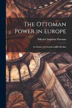 The Ottoman Power in Europe: Its Nature, its Growth, and its Decline 