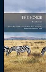 The Horse; how to buy and Sell. Giving the Points Which Distinguish a Sound From an Unsound Horse 