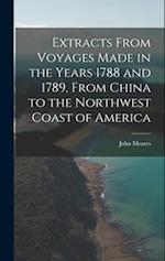 Extracts From Voyages Made in the Years 1788 and 1789, From China to the Northwest Coast of America 