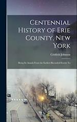Centennial History of Erie County, New York: Being its Annals From the Earliest Recorded Events To 