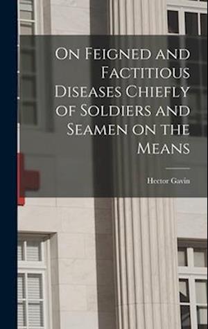 On Feigned and Factitious Diseases Chiefly of Soldiers and Seamen on the Means