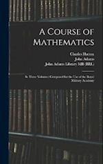 A Course of Mathematics: In Three Volumes: Composed for the use of the Royal Military Academy 