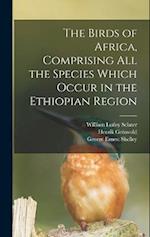 The Birds of Africa, Comprising All the Species Which Occur in the Ethiopian Region 
