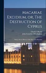 Macariae Excidium, or, The Destruction of Cyprus: Being a Secret History of the war of the Revoluti 
