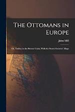 The Ottomans in Europe; or, Turkey in the Present Crisis, With the Secret Societies' Maps 