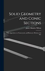 Solid Geometry and Conic Sections: With Appendices on Transversals, and Harmonic Division ; for The 