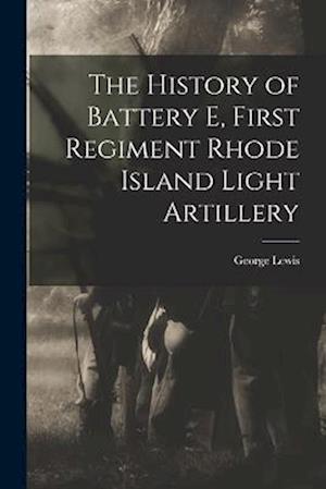 The History of Battery E, First Regiment Rhode Island Light Artillery