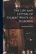 The Life and Letters of Gilbert White of Selborne 