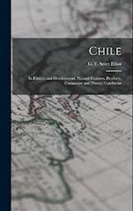 Chile: Its History and Development, Natural Features, Products, Commerce and Present Conditions 