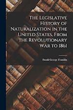 The Legislative History of Naturalization in the United States, From the Revolutionary war to 1861 