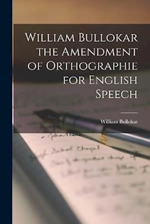 William Bullokar the Amendment of Orthographie for English Speech