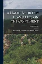 A Hand-book for Travellers on the Continent: Being a Guide Through Holland, Belgium, Prussia, 