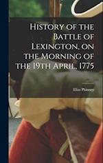 History of the Battle of Lexington, on the Morning of the 19th April, 1775 