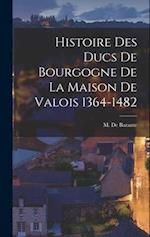 Histoire des Ducs de Bourgogne de la Maison de Valois 1364-1482