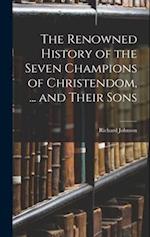 The Renowned History of the Seven Champions of Christendom, ... and Their Sons 