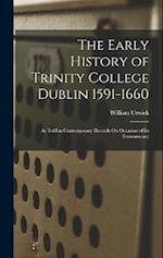 The Early History of Trinity College Dublin 1591-1660: As Told in Contemporary Records On Occasion of Its Tercentenary 