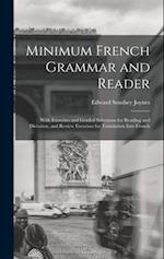 Minimum French Grammar and Reader: With Exercises and Graded Selections for Reading and Dictation, and Review Exercises for Translation Into French 