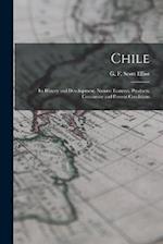 Chile: Its History and Development, Natural Features, Products, Commerce and Present Conditions 