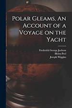 Polar Gleams, An Account of a Voyage on the Yacht 