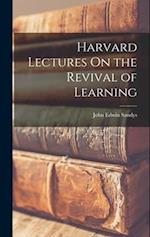 Harvard Lectures On the Revival of Learning 