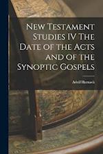 New Testament Studies IV The Date of the Acts and of the Synoptic Gospels 