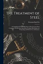 The Treatment of Steel: A Compilation From Publications of the Crescent Steel Company, On Heating, Annealing, Forging, Hardening and Tempering and On 