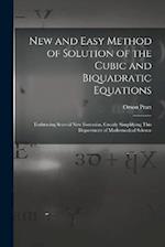 New and Easy Method of Solution of the Cubic and Biquadratic Equations: Embracing Several New Formulas, Greatly Simplifying This Department of Mathema