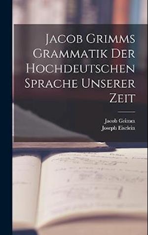 Jacob Grimms Grammatik Der Hochdeutschen Sprache Unserer Zeit