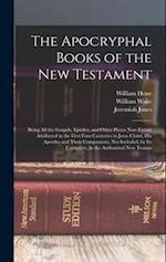 The Apocryphal Books of the New Testament: Being All the Gospels, Epistles, and Other Pieces Now Extant Attributed in the First Four Centuries to Jesu