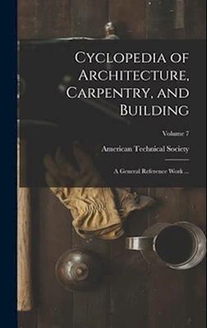 Cyclopedia of Architecture, Carpentry, and Building: A General Reference Work ...; Volume 7