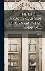 The Ladies' Flower-Garden of Ornamental Annuals 