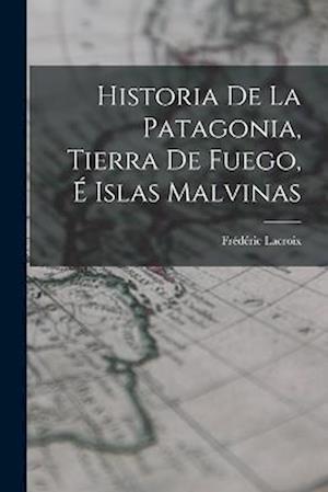 Historia De La Patagonia, Tierra De Fuego, É Islas Malvinas