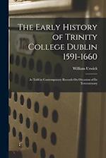 The Early History of Trinity College Dublin 1591-1660: As Told in Contemporary Records On Occasion of Its Tercentenary 