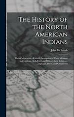The History of the North American Indians: Their Origin,with a Faithful Description of Their Manners and Customs, Both Civil and Military,their Religi