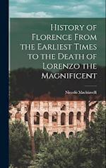 History of Florence From the Earliest Times to the Death of Lorenzo the Magnificent 