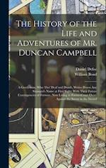 The History of the Life and Adventures of Mr. Duncan Campbell: A Gentleman, Who Tho' Deaf and Dumb, Writes Down Any Stranger's Name at First Sight: Wi