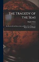 The Tragedy of the Seas; Or, Sorrow On the Ocean, Lake, and River, From Shipwreck, Plague, Fire and Famine 