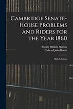 Cambridge Senate-House Problems and Riders for the Year 1860: With Solutions 