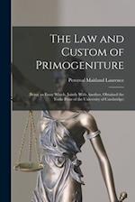 The Law and Custom of Primogeniture: (Being an Essay Which, Jointly With Another, Obtained the Yorke Prize of the University of Cambridge) 