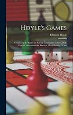 Hoyle's Games: Containing the Rules for Playing Fashionable Games, With Copious Instructions for Boaston, Blind Hookey, Whist 