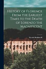 History of Florence From the Earliest Times to the Death of Lorenzo the Magnificent 