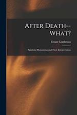 After Death--What?: Spiritistic Phenomena and Their Interpretation 