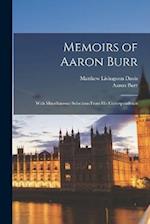 Memoirs of Aaron Burr: With Miscellaneous Selections From His Correspondence 