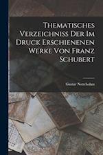 Thematisches Verzeichniss Der Im Druck Erschienenen Werke Von Franz Schubert