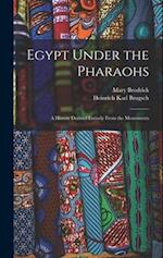 Egypt Under the Pharaohs: A History Derived Entirely From the Monuments 