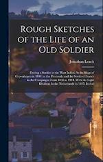 Rough Sketches of the Life of an Old Soldier: During a Service in the West Indies: At the Siege of Copenhagen in 1807; in the Peninsula and the South 