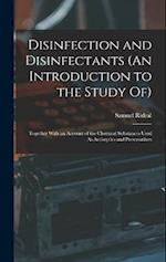 Disinfection and Disinfectants (An Introduction to the Study Of): Together With an Account of the Chemical Substances Used As Antiseptics and Preserva