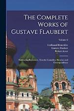The Complete Works of Gustave Flaubert: Embracing Romances, Travels, Comedies, Sketches and Correspondence; Volume 6 